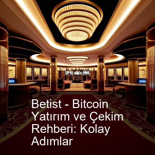 Betist - Bitcoin Yatırım ve Çekim Rehberi: Kolay Adımlar